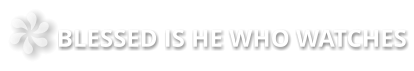 BLESSED IS HE WHO WATCHES
